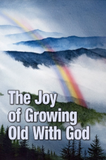 THE JOY OF GROWING OLD WITH GOD    